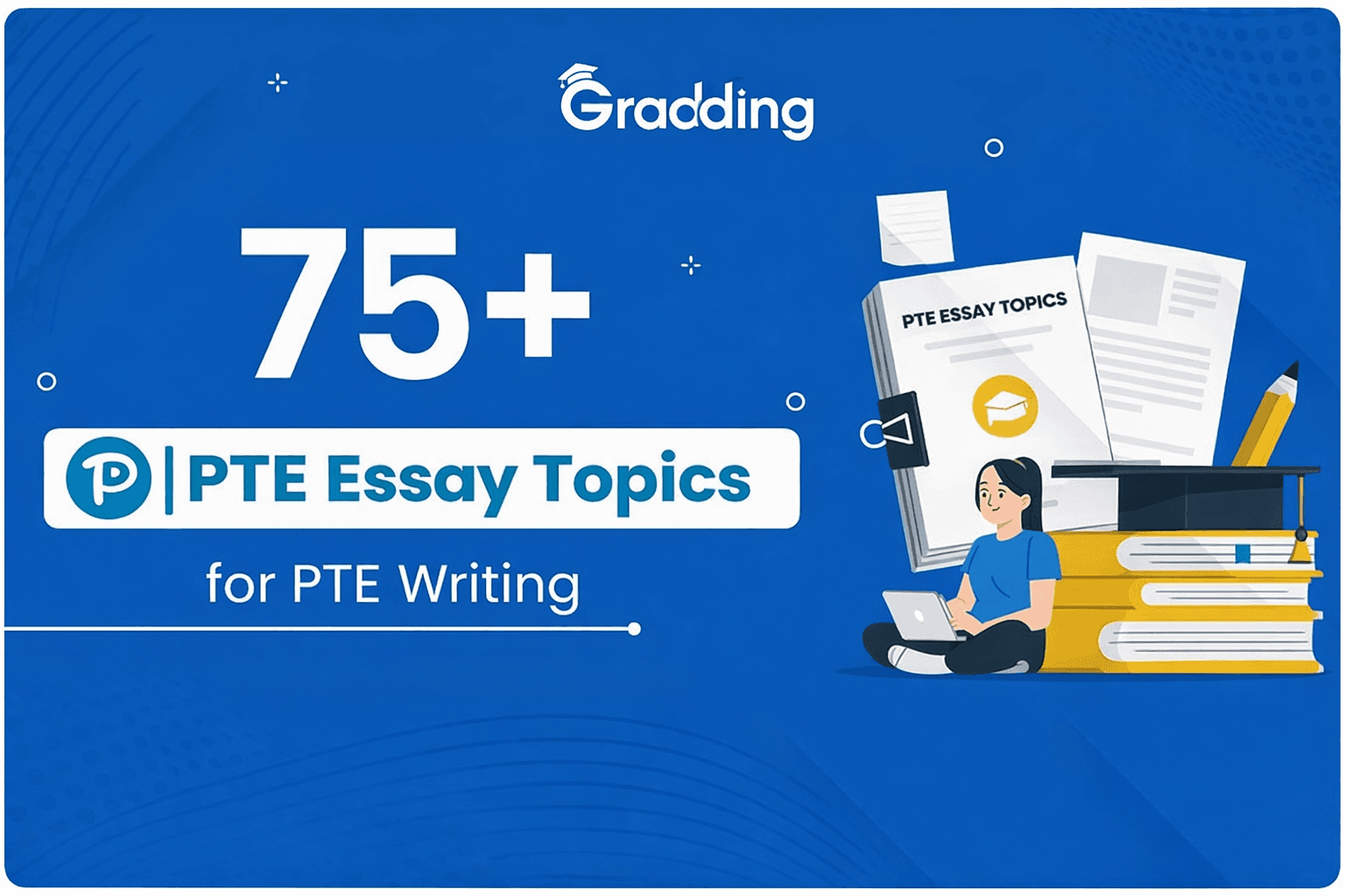 100+ PTE essay writing topics Learn and explore everything about PTE essay topics with Gradding.com